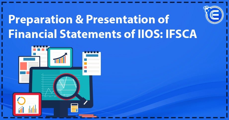 Preparation & Presentation of Financial Statements of IIOS: IFSCA