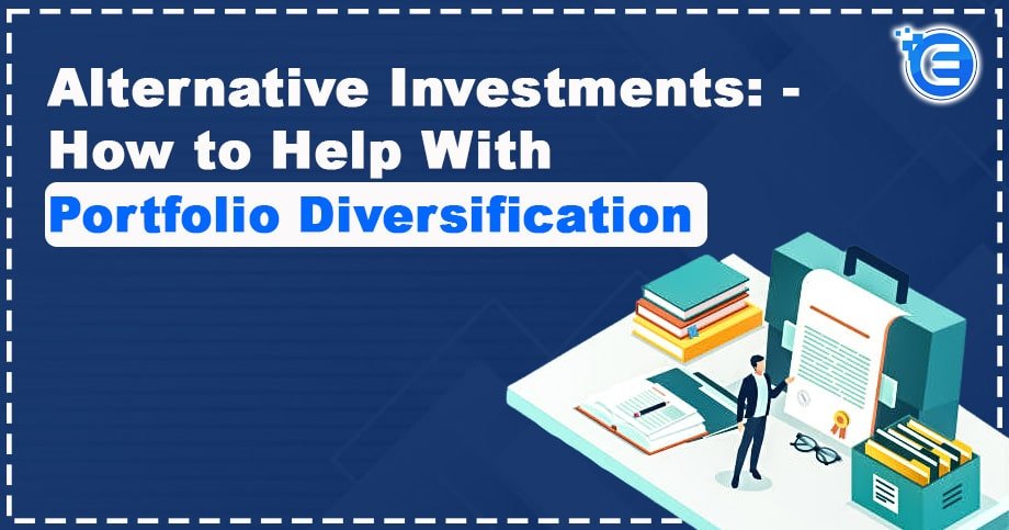 Alternative Investments: – How to Help With Portfolio Diversification