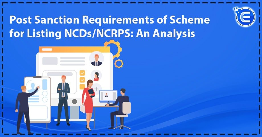 Post Sanction Requirements of Scheme for Listing NCDs/NCRPS: An Analysis