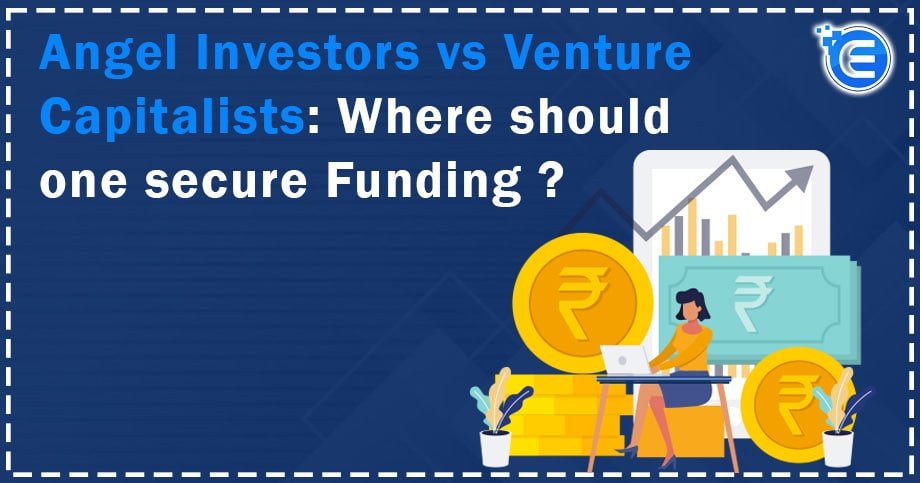 Angel Investors vs Venture Capitalists: Where Should One Secure Funding?