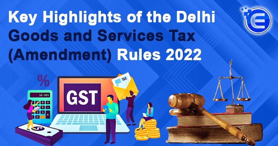 Key Highlights of the Delhi Goods and Services Tax (Amendment) Rules 2022
