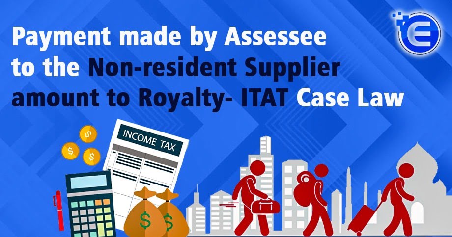 Payment made to a Non-resident Supplier amount to Royalty- ITAT Case Law