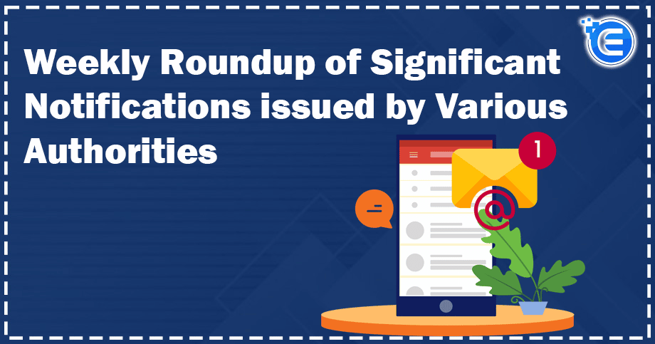 Weekly Roundup of Significant Notifications issued by Various Authorities