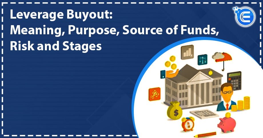 Leverage Buyout: Meaning, Purpose, Source of Funds, Risk and Stages