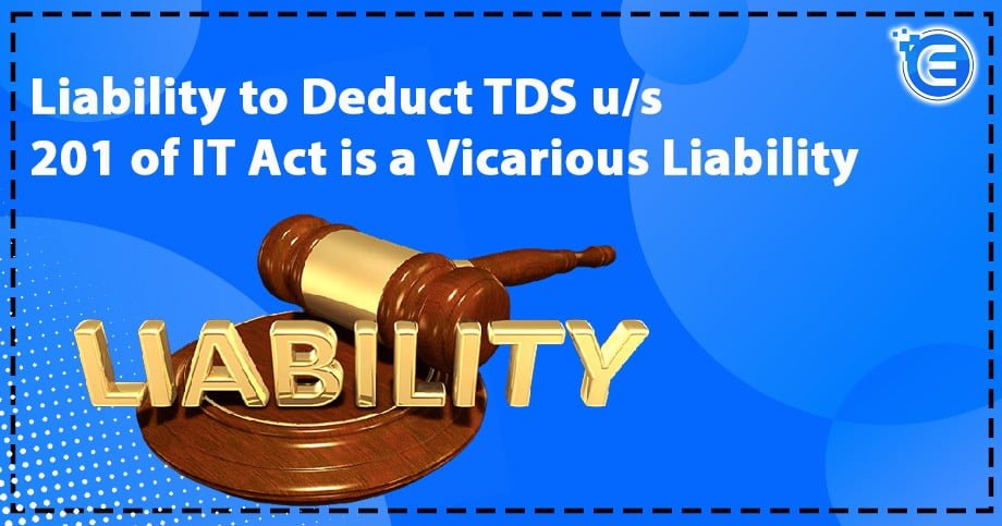 Liability to Deduct TDS u/s 201 of IT Act is a Vicarious Liability