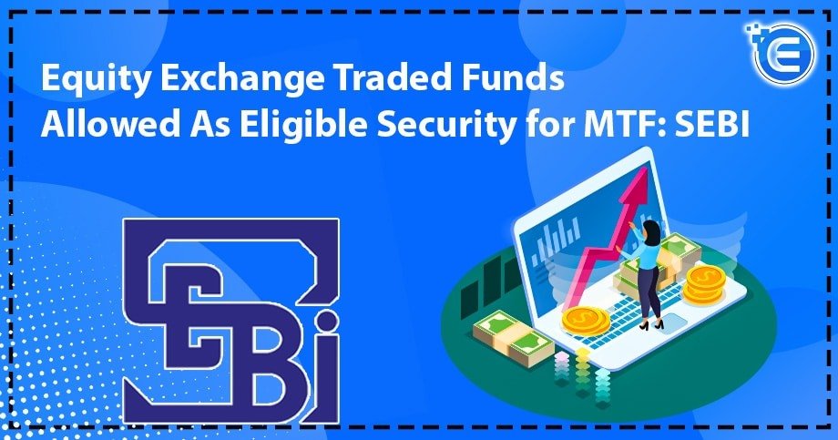 Equity Exchange Traded Funds Allowed As Eligible Security for MTF: SEBI