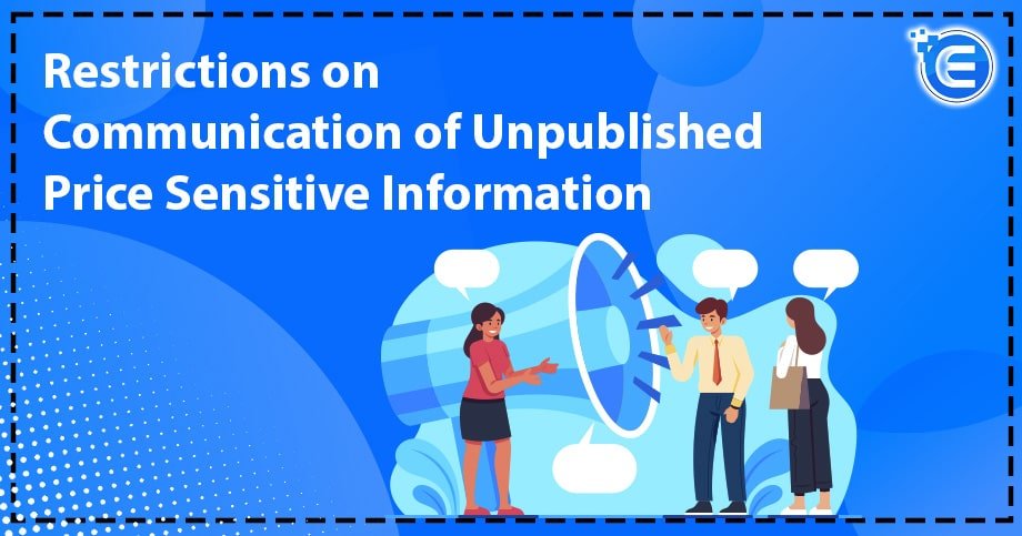 Restrictions on Communication of Unpublished Price Sensitive Information