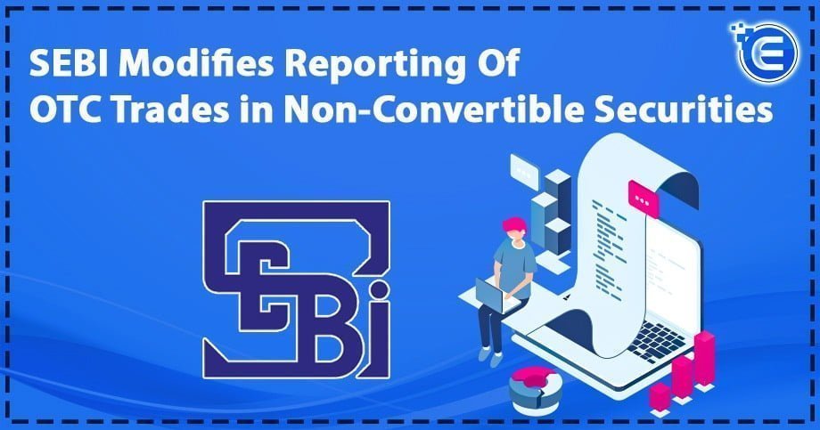 SEBI Modifies Reporting Of OTC Trades in Non-Convertible Securities