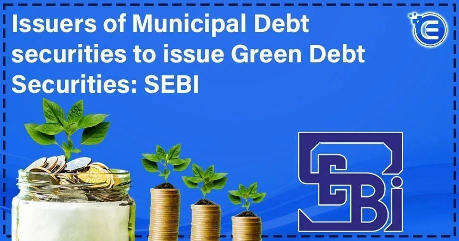 Issuers of Municipal Debt Securities to Issue Green Debt Securities: SEBI
