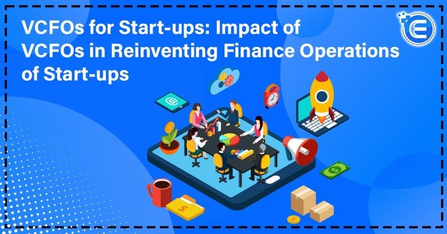 VCFOs for Start-ups: Impact of VCFOs in Reinventing Finance Operations of Start-ups