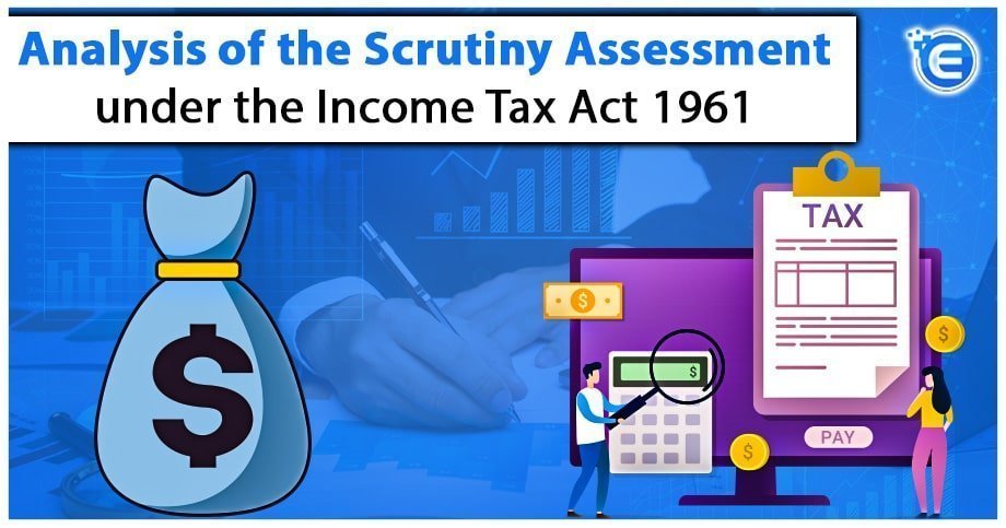 Analysis of the Scrutiny Assessment under the Income Tax Act 1961