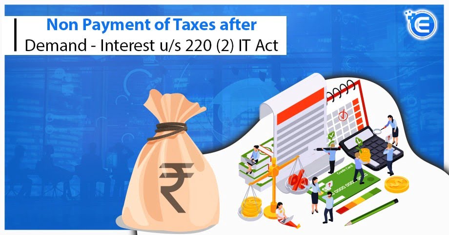 Non Payment of Taxes after Demand – Interest u/s 220(2) IT Act