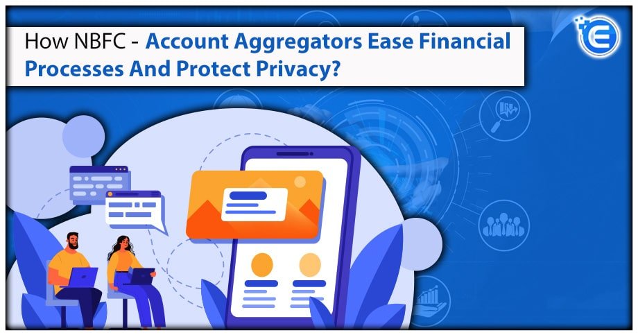 How NBFC – Account Aggregators Ease Financial Processes And Protect Privacy?