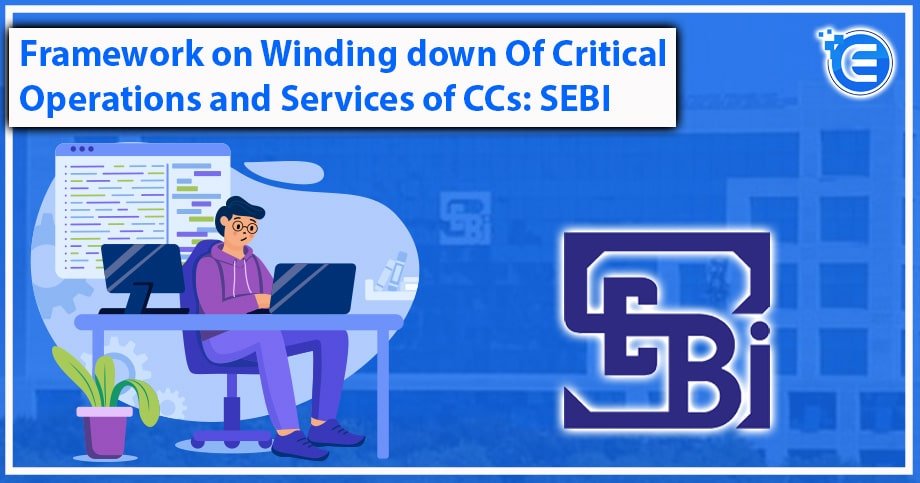 Framework on Winding down Of Critical Operations and Services of CCs: SEBI