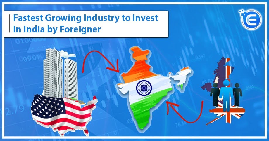 Fastest Growing Industry to Invest In India by Foreigner