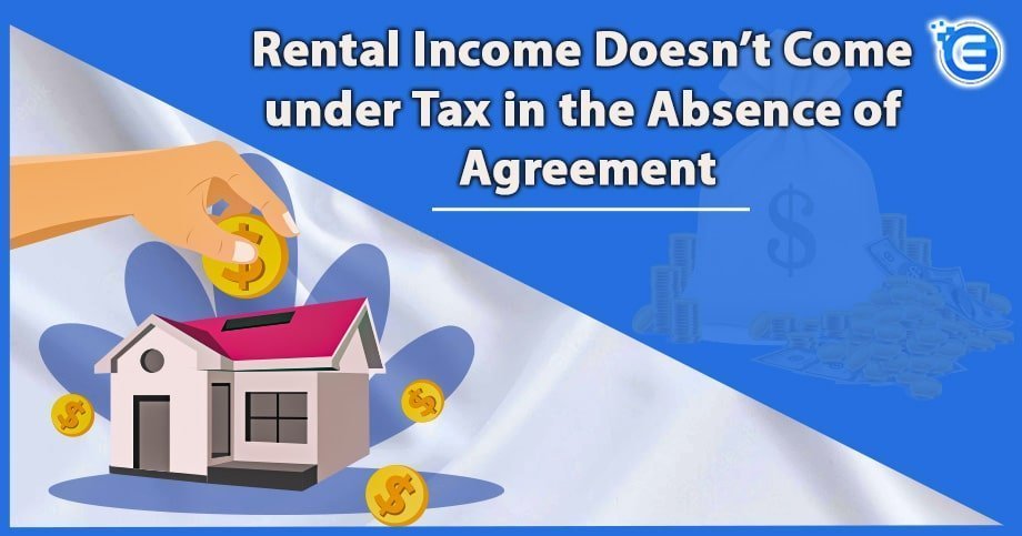 Rental Income Doesn’t Come under Tax in the Absence of Agreement