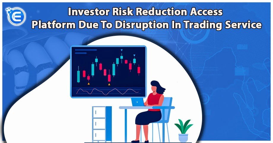 Investor Risk Reduction Access Platform Due To Disruption in Trading Service