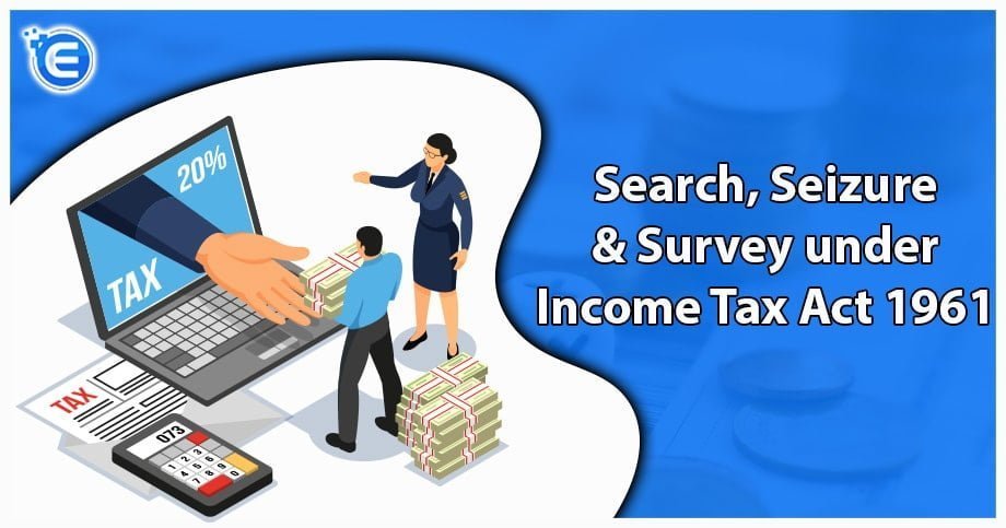 Search, Seizure & Survey under Income Tax Act 1961