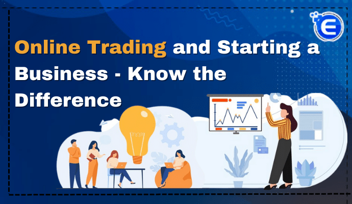 Online Trading and Starting a Business – Know the Difference