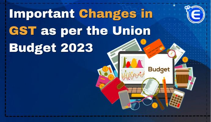 Important Changes in GST as per the Union Budget 2023