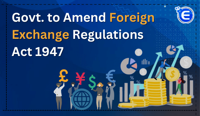 Govt. to Amend Foreign Exchange Regulations Act 1947