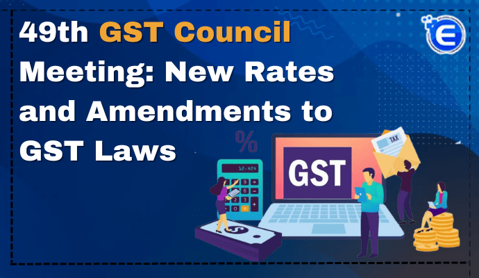 49th GST Council Meeting: New Rates and Amendments to GST Laws