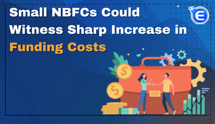 Small NBFCs could Witness Sharp Increase in Funding Costs