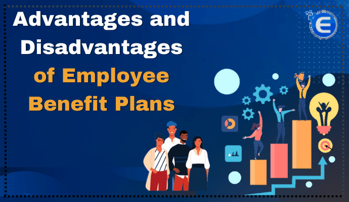 Advantages and Disadvantages of Employee Benefit Plans