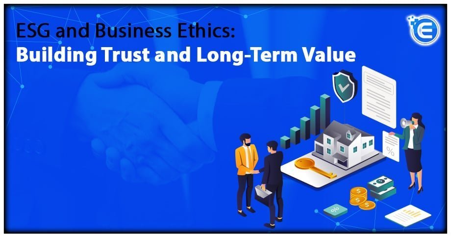 ESG and Business Ethics: Building Trust and Long-Term Value