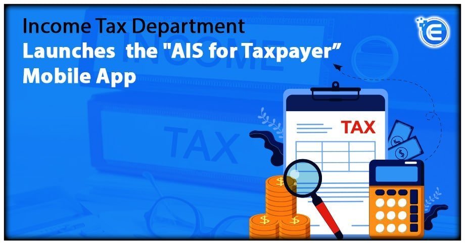 Income Tax Department Launches  the “AIS for Taxpayer” Mobile App