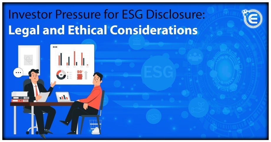 Investor Pressure for ESG Disclosure: Legal and Ethical Considerations
