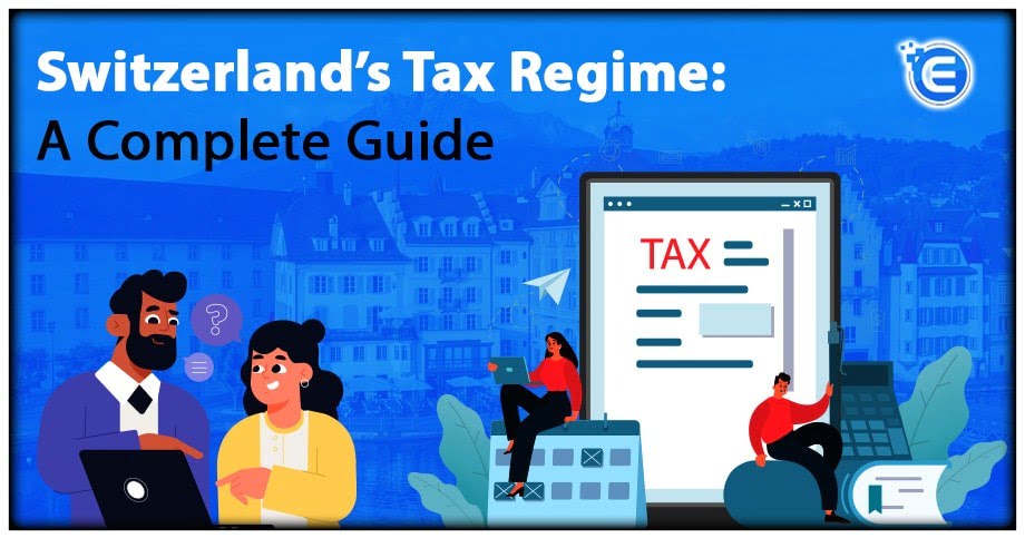 Switzerland’s Tax Regime: A Complete Guide