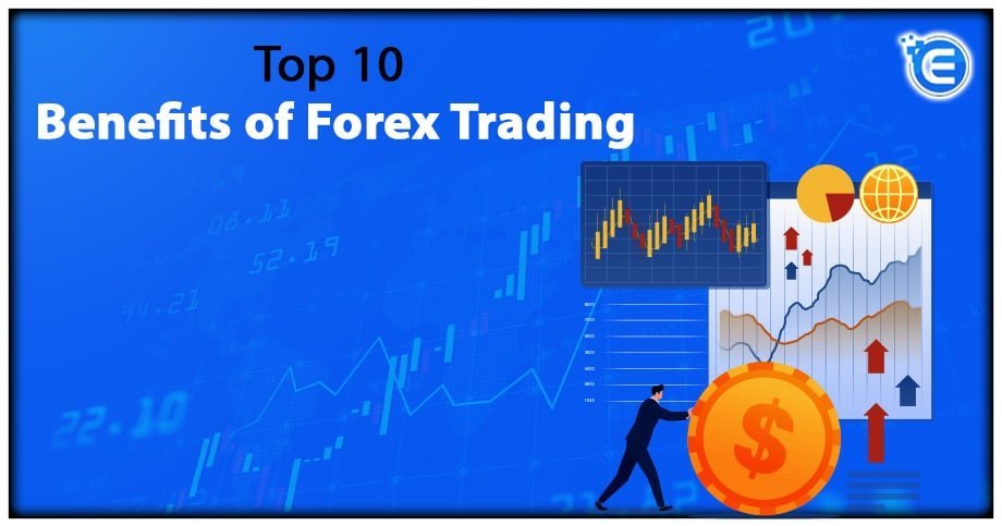 Top 10 Benefits of Forex Trading