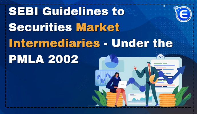 SEBI Guidelines to Securities Market Intermediaries – Under the PMLA 2002