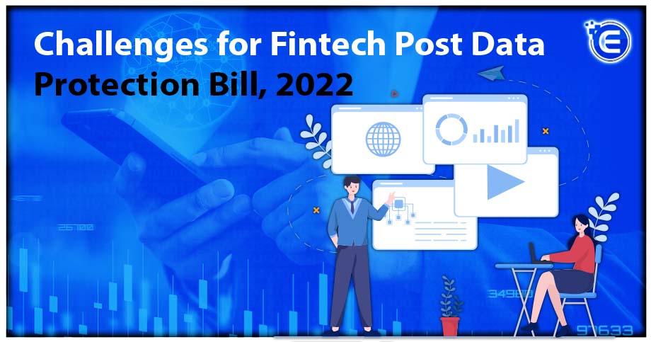 Challenges for Fintech Post Data Protection Bill, 2022: A Brief Overview