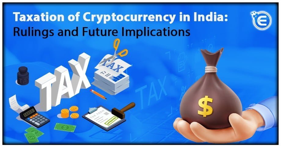 Taxation of Cryptocurrency in India: Rulings and Future Implications