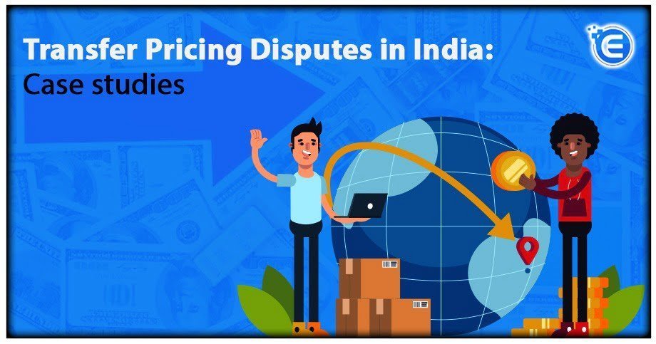 Transfer Pricing Disputes in India: Case studies
