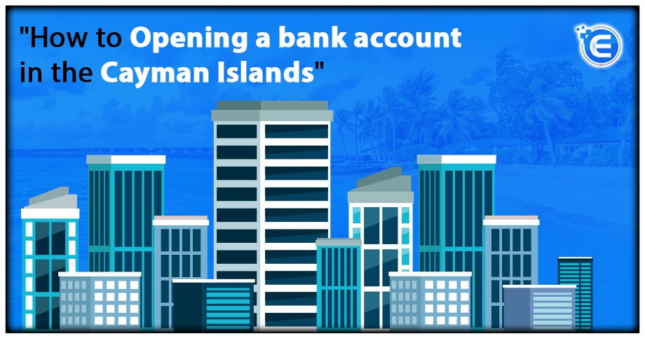 How to Opening a bank account in the Cayman Islands