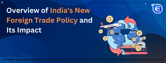 Overview of India’s New Foreign Trade Policy and Its Impact
