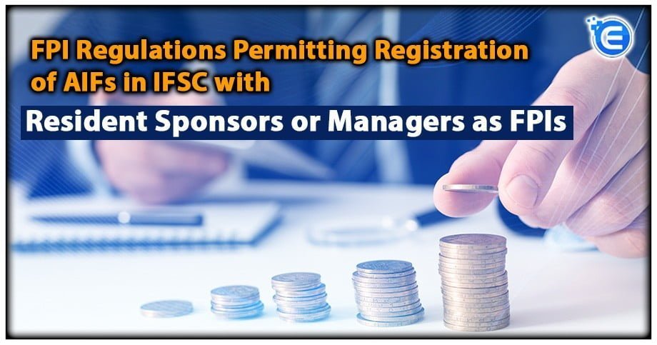 FPI Regulations Permitting Registration of AIFs in IFSC with Resident Sponsors or Managers as FPIs