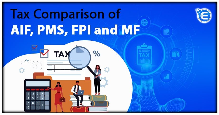 Tax Comparison of AIF, PMS, FPI and MF