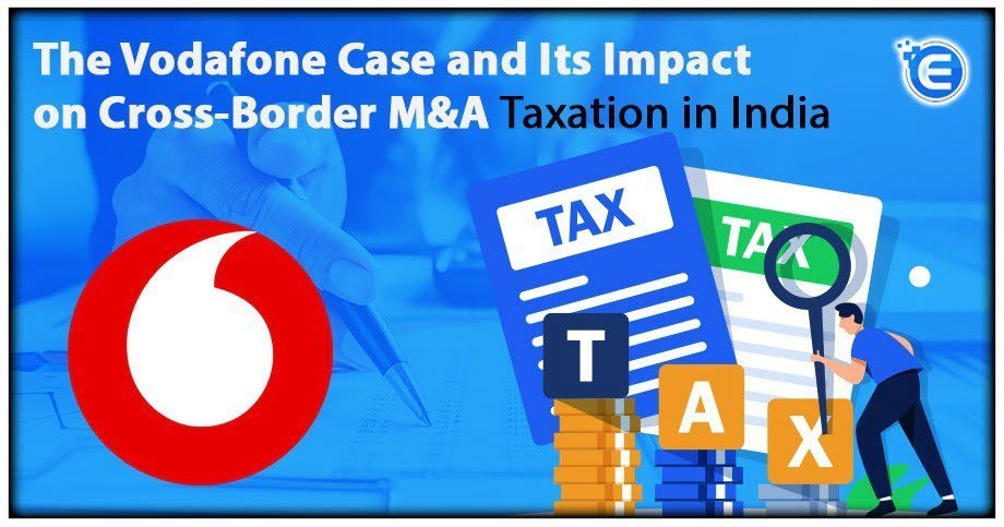 The Vodafone Case and its Impact on Cross-Border M&A Taxation in India