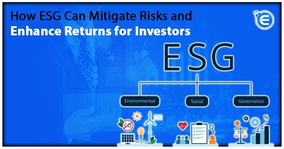 How ESG can Mitigate Risks and Enhance Returns for Investors?
