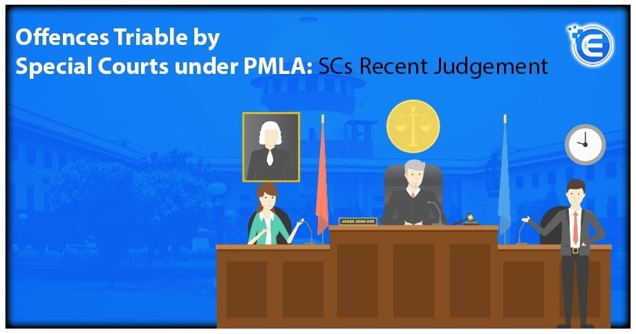 Offences Triable by Special Courts under PMLA: SCs Recent Judgement