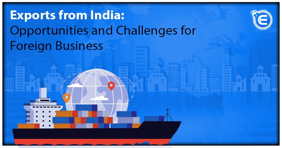 Exports from India: Opportunities and Challenges for Foreign Business