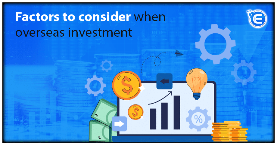 Factors to consider in case of  overseas investment