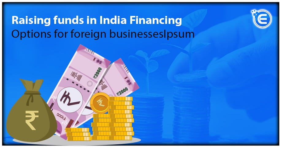 Raising Funds in India: Financing Options for Foreign Business