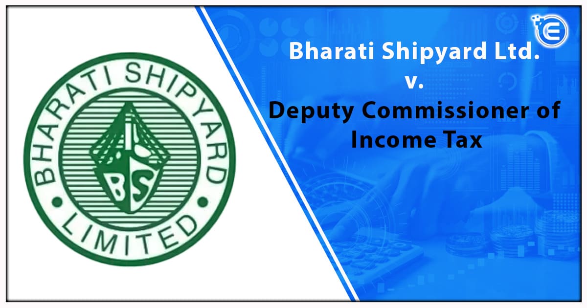 Bharati Shipyard Ltd. v. Deputy Commissioner of Income Tax