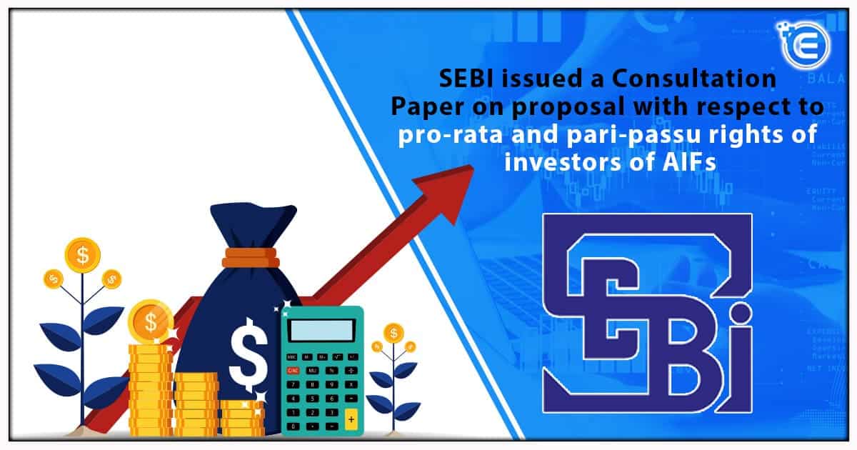 SEBI issued a Consultation Paper on Proposal with Respect to Pro-rata and Pari-passu Rights of Investors of AIFs