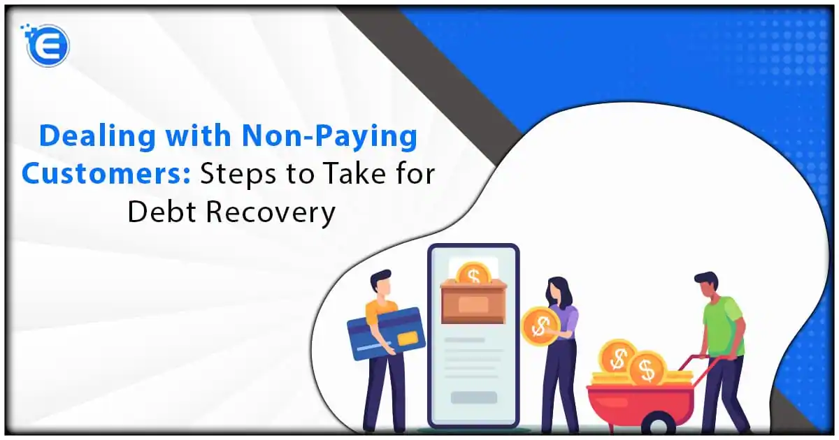 Dealing with Non-Paying Customers: Steps to Take for Debt Recovery